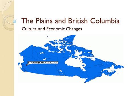 The Plains and British Columbia Cultural and Economic Changes.