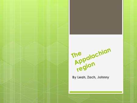 The Appalachian region By Leah, Zach, Johnny. Natural resources- oil farmland The main source of oil Was found on the bottom of the ocean Just outside.