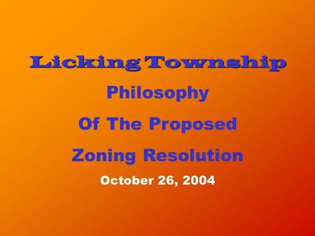 Licking Township Philosophy Of The Proposed Zoning Resolution October 26, 2004.