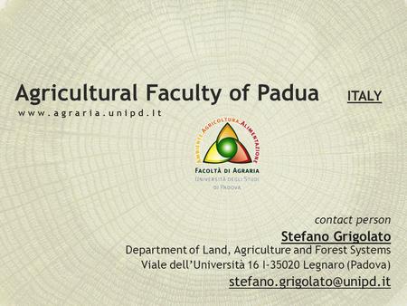 Agricultural Faculty of Padua ITALY contact person Stefano Grigolato Department of Land, Agriculture and Forest Systems Viale dell’Università 16 I-35020.