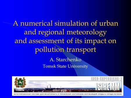 A numerical simulation of urban and regional meteorology and assessment of its impact on pollution transport A. Starchenko Tomsk State University.