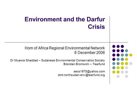 Environment and the Darfur Crisis Horn of Africa Regional Environmental Network 6 December 2006 Dr Muawia Shaddad – Sudanese Environmental Conservation.