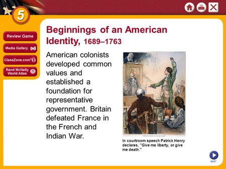 In courtroom speech Patrick Henry declares, Give me liberty, or give me death. NEXT American colonists developed common values and established a foundation.