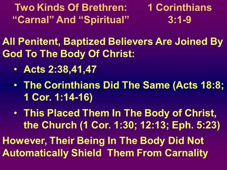 1 Two Kinds Of Brethren: “Carnal” And “Spiritual” All Penitent, Baptized Believers Are Joined By God To The Body Of Christ: Acts 2:38,41,47 The Corinthians.