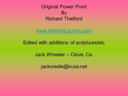 Original Power Point By Richard Thetford  Edited with additions of scriptures/etc Jack Wheeler – Clovis Ca.