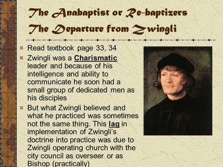 The Anabaptist or Re-baptizers The Departure from Zwingli Read textbook page 33, 34 Zwingli was a Charismatic leader and because of his intelligence and.