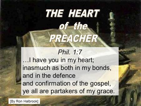 1 Phil. 1:7 …I have you in my heart; inasmuch as both in my bonds, and in the defence and confirmation of the gospel, ye all are partakers of my grace.