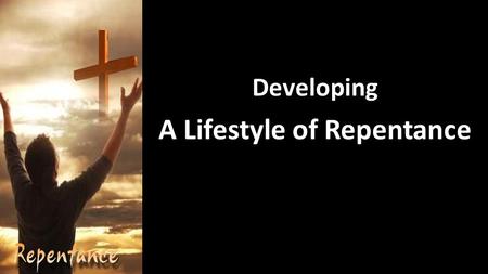 Developing A Lifestyle of Repentance. I pray that each one us here today has a strong desire to Press Forward in the Purposes of God in Christ Jesus!