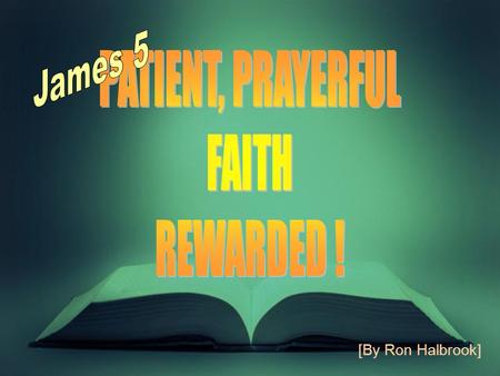 [By Ron Halbrook]. 2 Introduction: 1.Two paths: living faith or dead faith 2.Two destinies 3.Forward in faith: 5:1-6 Abused saints vindicated 5:7-12 Patient.