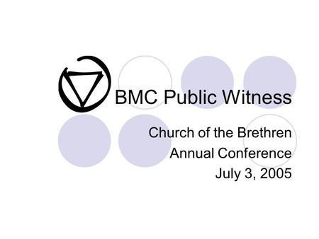 BMC Public Witness Church of the Brethren Annual Conference July 3, 2005.