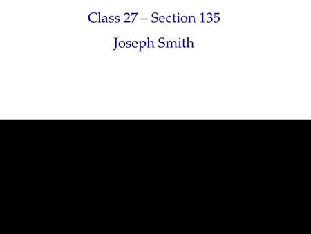 Class 27 – Section 135 Joseph Smith. Praise to the Man 1. Praise to the man who communed with Jehovah! Jesus anointed that Prophet and Seer. Blessed to.