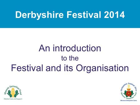 Derbyshire Festival 2014 An introduction to the Festival and its Organisation.