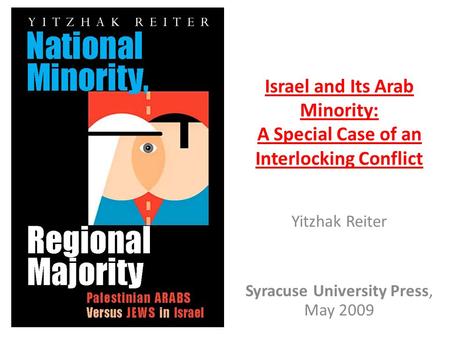 Israel and Its Arab Minority: A Special Case of an Interlocking Conflict Yitzhak Reiter Syracuse University Press, May 2009.