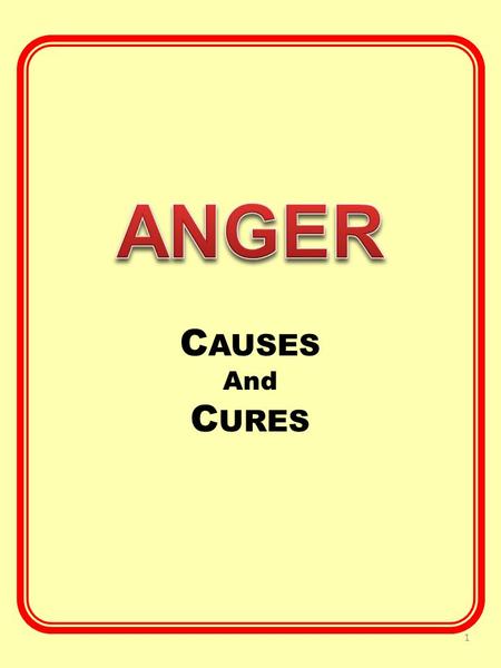 C AUSES And C URES 1. But I say unto you, that whosoever is angry with his brother, shall be in danger of his judgment. 3 Nephi 5:70 But I say unto you,