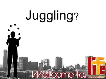 Juggling ?. Questions from the last 4 weeks What do you see when you look in the mirror? Are you clean? Do you have faults or blemishes? Do you have a.