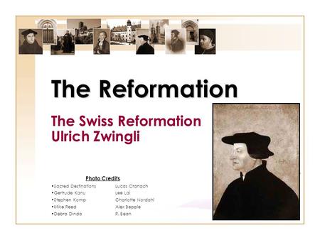 TheReformation The Reformation The Swiss Reformation Ulrich Zwingli Photo Credits Sacred DestinationsLucas Cranach Gertrude KanuLee Lai Stephen KompCharlotte.