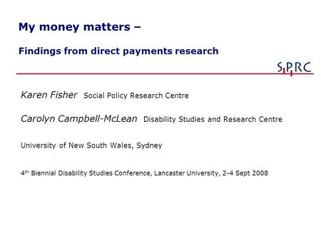 My money matters – Findings from direct payments research Karen Fisher Social Policy Research Centre Carolyn Campbell-McLean Disability Studies and Research.