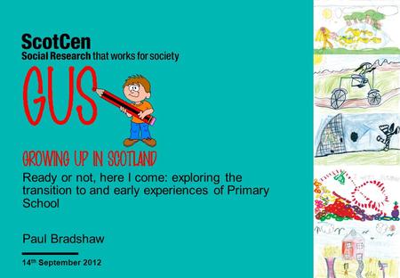Ready or not, here I come: exploring the transition to and early experiences of Primary School Paul Bradshaw 14 th September 2012.