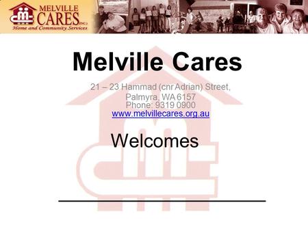 Melville Cares 21 – 23 Hammad (cnr Adrian) Street, Palmyra, WA 6157 Phone: 9319 0900 www.melvillecares.org.au www.melvillecares.org.au __________________.