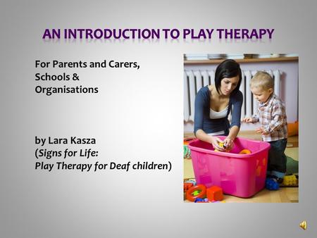 For Parents and Carers, Schools & Organisations by Lara Kasza (Signs for Life: Play Therapy for Deaf children)