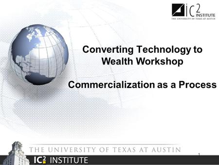 1 Converting Technology to Wealth Workshop Commercialization as a Process.