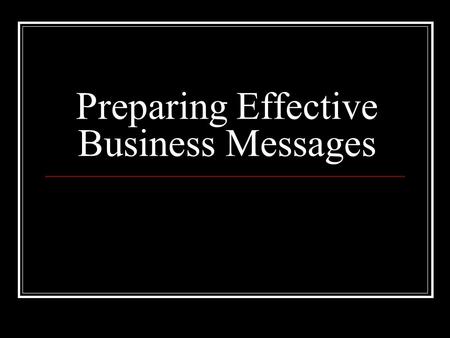 Preparing Effective Business Messages