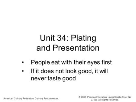 © 2006, Pearson Education, Upper Saddle River, NJ 07458. All Rights Reserved. American Culinary Federation: Culinary Fundamentals. Unit 34: Plating and.