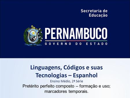 Linguagens, Códigos e suas Tecnologias – Espanhol Ensino Médio, 2ª Série Pretérito perfeito composto – formação e uso; marcadores temporais.