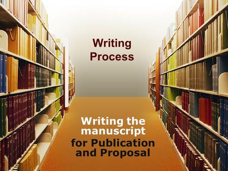 Writing Process Writing the manuscript for Publication and Proposal.