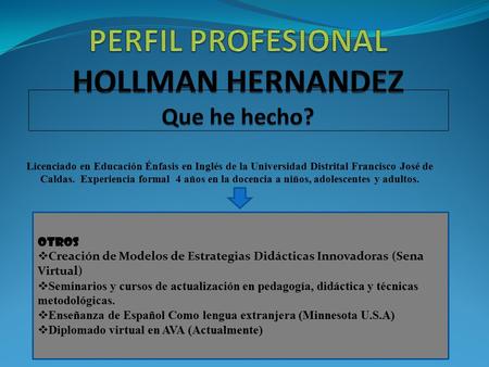 Licenciado en Educación Énfasis en Inglés de la Universidad Distrital Francisco José de Caldas. Experiencia formal 4 años en la docencia a niños, adolescentes.