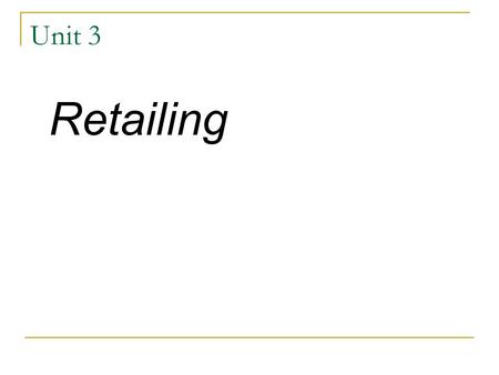 Unit 3 Retailing. Retailing - the sale of goods in small quantities directly to consumers. prodaja na malo Also Known As: To sell at retail. Examples: