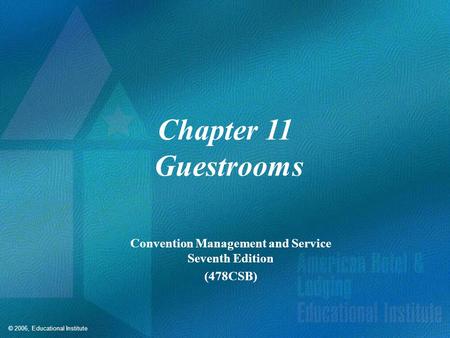 © 2006, Educational Institute Chapter 11 Guestrooms Convention Management and Service Seventh Edition (478CSB)