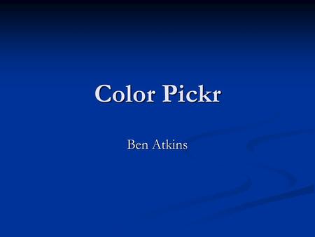 Color Pickr Ben Atkins. Why? Many webmasters and other people struggle with picking colors for projects and designs. Many webmasters and other people.