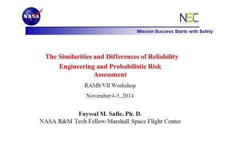 Mission Success Starts with Safety The Similarities and Differences of Reliability Engineering and Probabilistic Risk Assessment RAMS VII Workshop November.