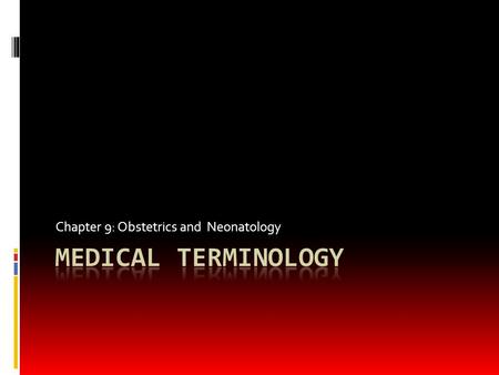 Chapter 9: Obstetrics and Neonatology. Chapter 9 Abbreviations  C.N.A.  CS  ER, ED  ICU  OB  OPD  OR  Peds  certified nursing assistant  central.