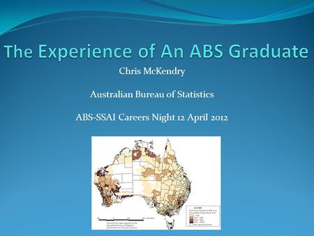 Chris McKendry Australian Bureau of Statistics ABS-SSAI Careers Night 12 April 2012.