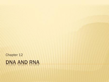 Chapter 12.  1928 – Griffith  Discovered bacteria transferred something between them that changed them into a new strain.  Called this “bacterial transformation”.