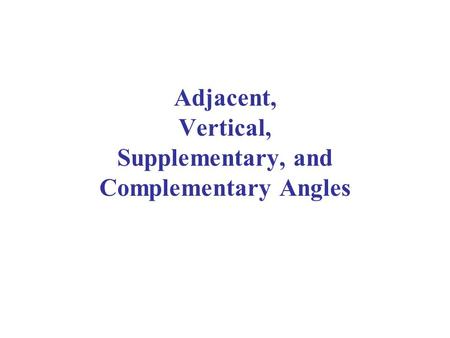 Adjacent, Vertical, Supplementary, and Complementary Angles