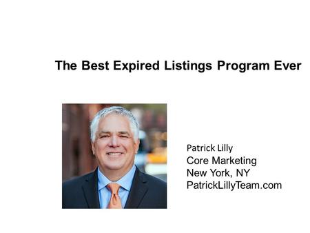 Patrick Lilly Core Marketing New York, NY PatrickLillyTeam.com The Best Expired Listings Program Ever.