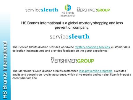 HS Brands International is a global mystery shopping and loss prevention company. The Service Sleuth division provides worldwide mystery shopping services,