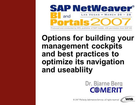 © 2007 Wellesley Information Services. All rights reserved. Options for building your management cockpits and best practices to optimize its navigation.