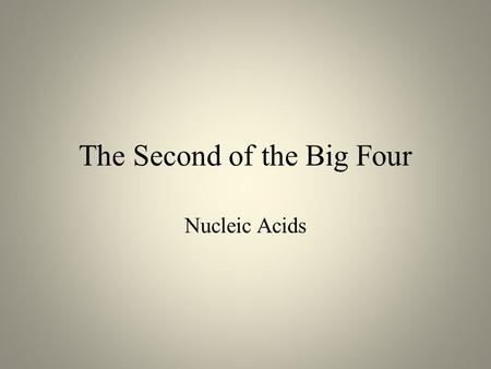 The Second of the Big Four Nucleic Acids. These are macromolecules are made up of nucleotides – Polymer - nucleic acid – Monomer - nucleotide Contain.