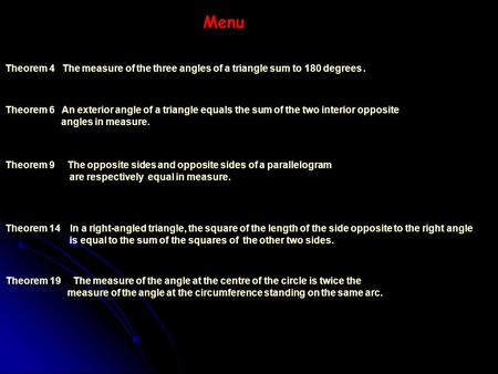 Menu Theorem 4 The measure of the three angles of a triangle sum to 180 degrees. Theorem 6 An exterior angle of a triangle equals the sum of the two interior.