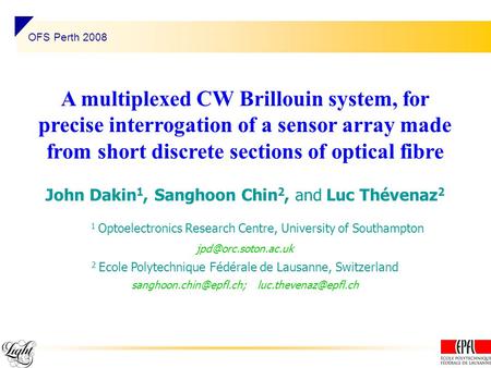 OFS Perth 2008 A multiplexed CW Brillouin system, for precise interrogation of a sensor array made from short discrete sections of optical fibre John Dakin.