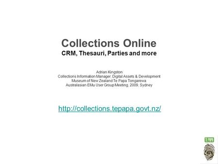 Collections Online CRM, Thesauri, Parties and more Adrian Kingston Collections Information Manager, Digital Assets & Development Museum of New Zealand.