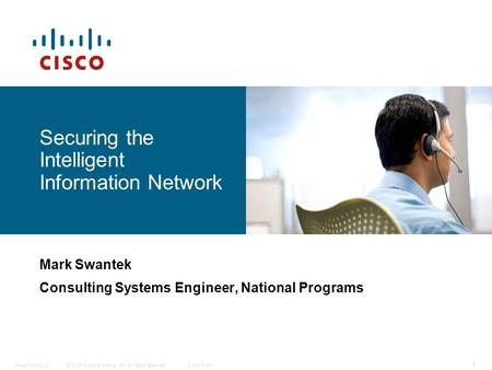 © 2006 Cisco Systems, Inc. All rights reserved.Cisco PublicPresentation_ID 1 Securing the Intelligent Information Network Mark Swantek Consulting Systems.