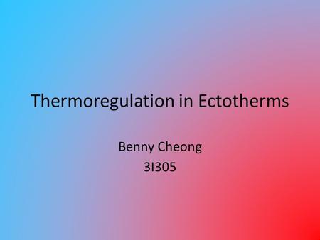 Thermoregulation in Ectotherms Benny Cheong 3I305.