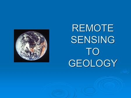 REMOTE SENSING TO GEOLOGY. The collection and interpretation of information about an object without physical contact with the object; eg, satellite imaging,