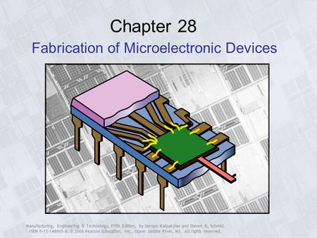 Manufacturing, Engineering & Technology, Fifth Edition, by Serope Kalpakjian and Steven R. Schmid. ISBN 0-13-148965-8. © 2006 Pearson Education, Inc.,