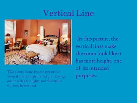 Vertical Line This picture shows the concept of the Vertical line through the bed post, the legs on the tables, the lights, and the smaller windows by.